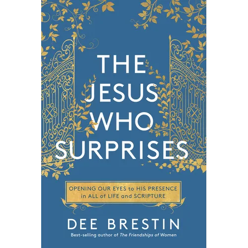 The Jesus Who Surprises: Opening Our Eyes to His Presence in All of Life and Scripture
