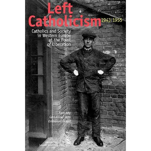 Left Catholicism, 1943-1955: Catholics and Society in Western Europe at the Point of Liberation