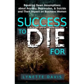 Success to Die For: Breaking Down Assumptions about Anxiety, Depression, & Suicide and Their Impact on Business Women