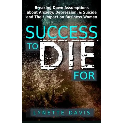 Success to Die For: Breaking Down Assumptions about Anxiety, Depression, & Suicide and Their Impact on Business Women