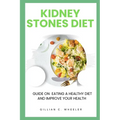 Kidney Stones Diet: Guide On Eating A Healthy Diet And Improve Your Health