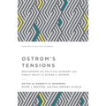 Ostrom's Tensions: Reexamining the Political Economy and Public Policy of Elinor C. Ostrom
