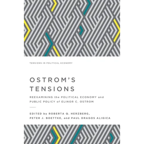 Ostrom's Tensions: Reexamining the Political Economy and Public Policy of Elinor C. Ostrom