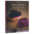 Wild Dyeing: From the Garden to Color - An Introduction to Natural Vegetable Dyes