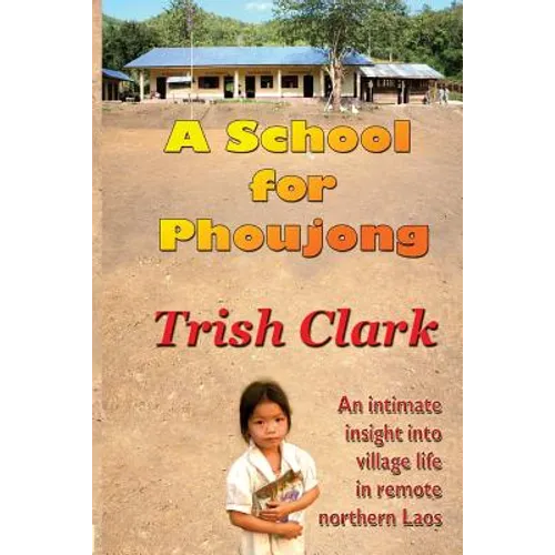 A School For Phoujong: An intimate insight into village life in remote northernLaos