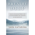 Breathe Deep: 30 Days of Encountering God in the Mysteries and Tensions of Life and Faith