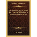 The Saint And His Savior Or, The Progress Of The Soul In The Knowledge Of Jesus