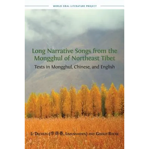 Long Narrative Songs from the Mongghul of Northeast Tibet: Texts in Mongghul, Chinese, and English