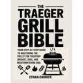 The Traeger Grill Bible: Your Step-by-Step Guide to Mastering the Pellet Grill for Foolproof Brisket, Ribs, and Mouthwatering BBQ.