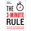 The 3-Minute Rule: Say Less to Get More from Any Pitch or Presentation