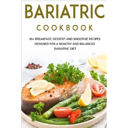 Bariatric Cookbook: 40+ Breakfast, Dessert and Smoothie Recipes designed for a healthy and balanced Bariatric diet