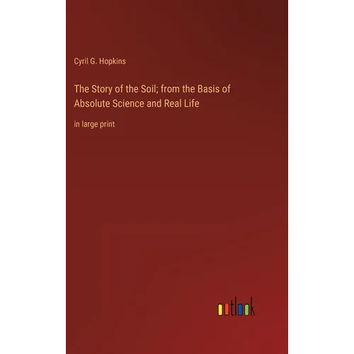 The Story of the Soil; from the Basis of Absolute Science and Real Life: in large print