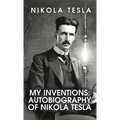 My Inventions: The Autobiography of Nikola Tesla: The Autobiography of Nikola Tesla by Nikola Tesla