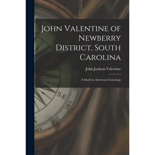 John Valentine of Newberry District, South Carolina: a Study in American Genealogy