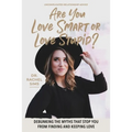Are You Love Smart or Love Stupid?: Debunking the Myths That Stop You from Finding and Keeping Love
