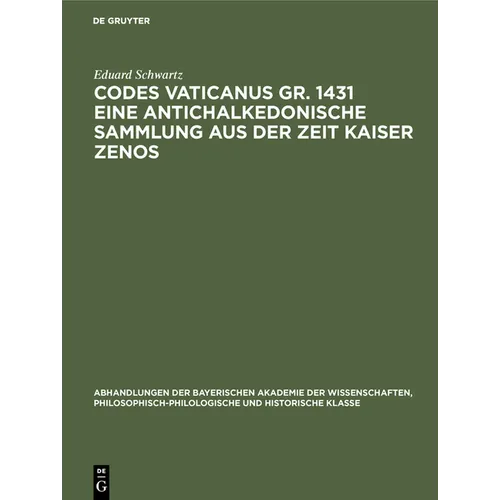 Codes Vaticanus Gr. 1431 Eine Antichalkedonische Sammlung Aus Der Zeit Kaiser Zenos: Vorgetragen in Der Sitzung Von 6. März 1926