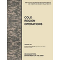 Cold Region Operations: The Official U.S. Army Tactics, Techniques, and Procedures Manual Attp 3-97.11/McRp 3-35.1d (FM 31-70 and FM 31-71), J