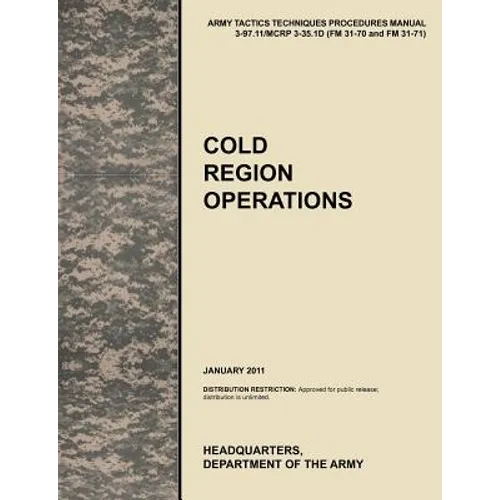 Cold Region Operations: The Official U.S. Army Tactics, Techniques, and Procedures Manual Attp 3-97.11/McRp 3-35.1d (FM 31-70 and FM 31-71), J