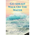 Go Ahead! Walk on the Water: Devotionals to Strengthen your Faith and Promote Peace While Waiting on God