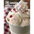 50 Canadian Ice Cream Recipes for Home
