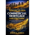 Advanced SBA Commercial Mortgage Loan Structuring: How to Structure Complex SBA Mortgage Deals and Maximize Approval Chances
