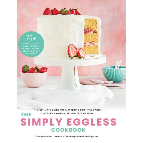 The Simply Eggless Cookbook: The Ultimate Guide for Mastering Egg-Free Cakes, Cupcakes, Cookies, Brownies, and More