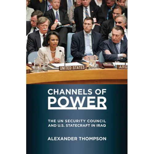 Channels of Power: The UN Security Council and U.S. Statecraft in Iraq