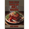 Wood Pellet Smoker and Grill Cookbook: Flavorful Grilling and Smoking Recipes for Your Wood Pellet Smoker (2024 Guide for Beginners)