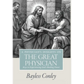 A Physician's Insights on the Great Physician: Keys to Experiencing God's Healing Power
