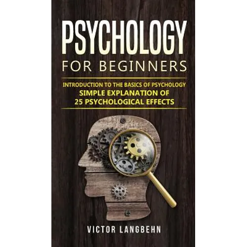 Psychology for Beginners: Introduction to the Basics of Psychology - Simple Explanation of 25 psychological Effects