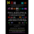 The Philadelphia Chromosome: A Genetic Mystery, a Lethal Cancer, and the Improbable Invention of a Lifesaving Treatment