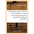 L'agriculture dans le Sahara de Constantine: étude agronomique générale, agriculture indigène,