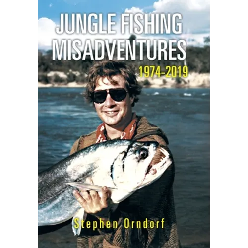 Jungle Fishing Misadventures 1974-2019