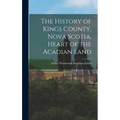 The History of Kings County, Nova Scotia, Heart of the Acadian Land