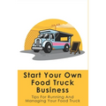 Start Your Own Food Truck Business: Tips For Running And Managing Your Food Truck: Food Truck Permits & Licenses Explained