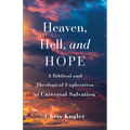 Heaven, Hell, and Hope: A Biblical and Theological Exploration of Universal Salvation
