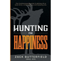 Hunting For Happiness: The outdoorman's guide to getting rid of buck fever, cowboying up and enjoying life