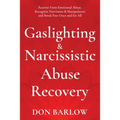 Gaslighting & Narcissistic Abuse Recovery: Recover from Emotional Abuse, Recognize Narcissists & Manipulators and Break Free Once and for All