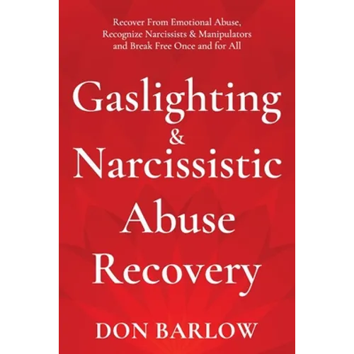 Gaslighting & Narcissistic Abuse Recovery: Recover from Emotional Abuse, Recognize Narcissists & Manipulators and Break Free Once and for All