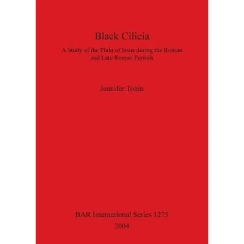 Black Cilicia: A Study of the Plain of Issus during the Roman and Late Roman Periods