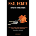 Real Estate Investing for Beginners: Learn How to Find, Buy, Fix, and Flip Houses to Achieve Financial Freedom and Passive Income (Become Agent and In