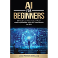 AI for Beginners: Effortlessly Learn AI Essentials and Master Cutting-Edge Trends in Just 10 Days to Future-Proof Your Skills