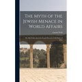 The Myth of the Jewish Menace in World Affairs; or, The Truth About the Forged Protocols of the Elders of Zion