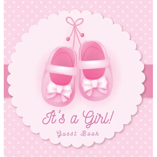 It's a Girl! Baby Shower Guest Book: A Cute Pink Baby Shoes Themed Guest Book for Girls with Sign-In Pages, Wishes & Memories, Gift Log & Photo Pages