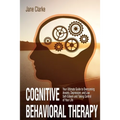 Cognitive Behavioral Therapy: Your Ultimate Guide to Overcoming Anxiety, Depression, and Low Self-Esteem and Taking Control of Your Life