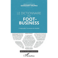 Le dictionnaire du Foot-Business: Comprendre l'économie du football