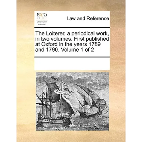 The Loiterer, a Periodical Work, in Two Volumes. First Published at Oxford in the Years 1789 and 1790. Volume 1 of 2