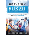 Heavenly Rescues and Answered Prayers: True Stories of Faith and Miracles from a First Responder