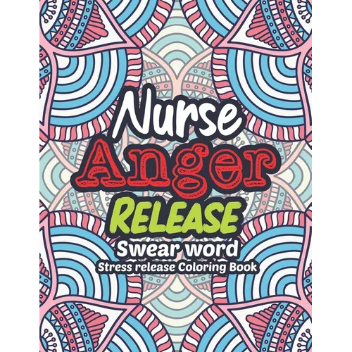 Nurse Anger Release - Swear Word Stress release Coloring Book: A Coloring Book for Bussy Nurses Stress and Depression Release, Antistress Art Therapy,