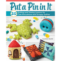 Put a Pin in It: 20 Quilting and Sewing Lessons for Cute Pincushions and Scrappy Softies
